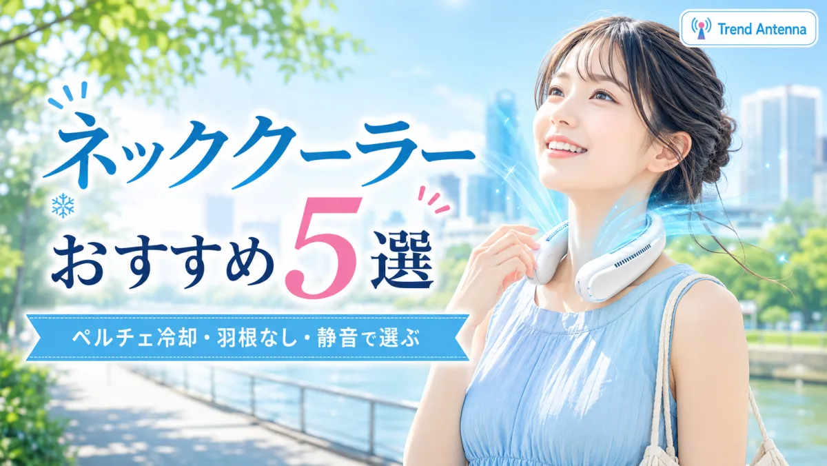 【2026年最新】ネッククーラーおすすめ5選｜ペルチェ冷却・羽根なし・静音で選ぶ首掛け扇風機